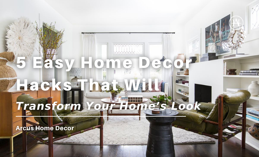 5 Easy Home Decor Hacks That Will Transform Your Home’s Look – Arcus 