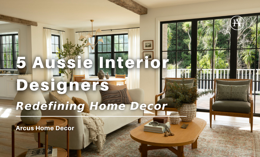 5 Aussie Interior Designers Redefining Home Decor – Arcus Home Decor Inc.