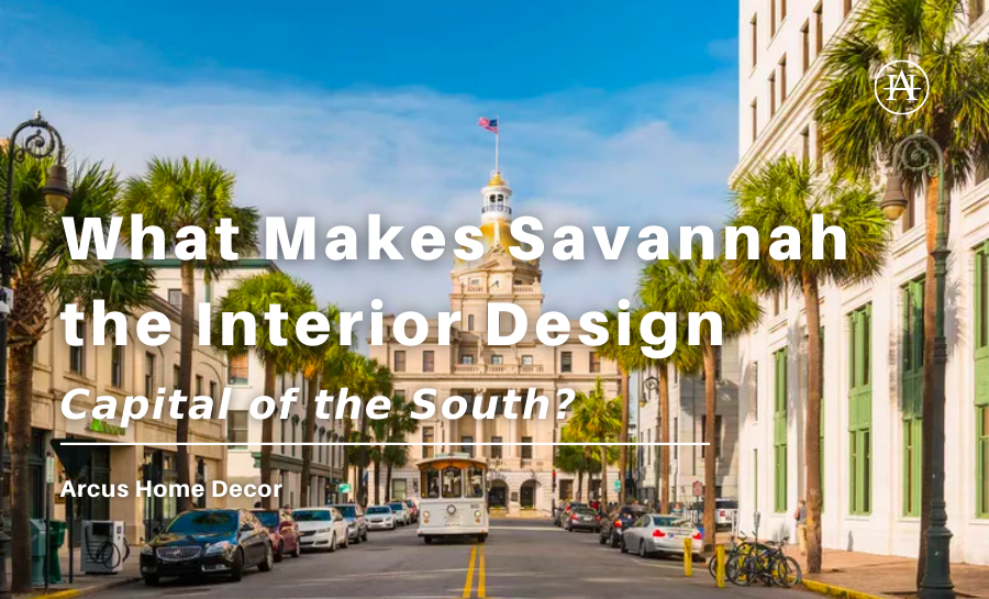 What Makes Savannah the Interior Design Capital of the South? – Arcus ...