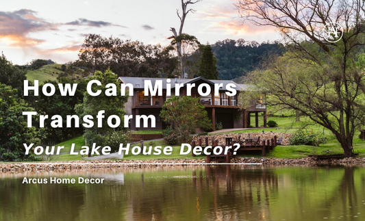 How Can Mirrors Transform Your Lake House Decor?