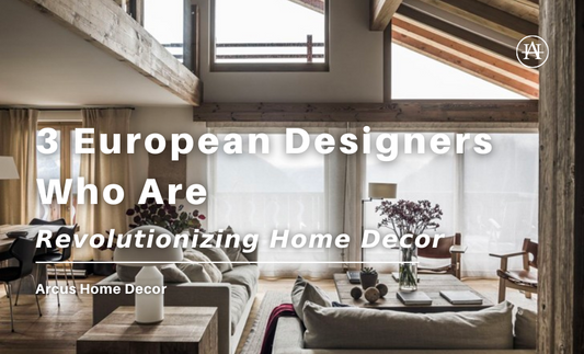 3 European Designers Who Are Revolutionizing Home Decor