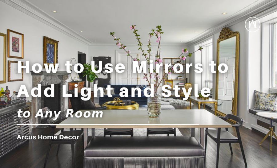 How to Use Mirrors to Add Light and Style to Any Room – Arcus Home Decor Inc.