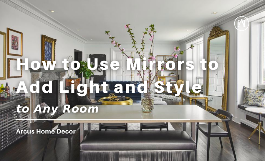 Using Mirros How to Use Mirrors to Add Light and Style to Any Room – Arcus Home ...