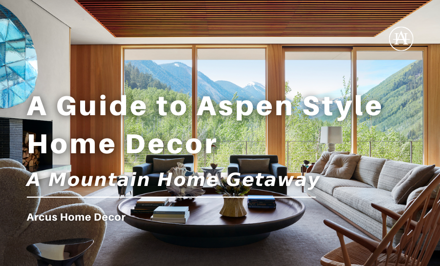 A Guide to Aspen Style Home Decor – Arcus Home Decor Inc.